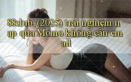88club, (2025) trải nghiệm nạp qua Momo không cần email