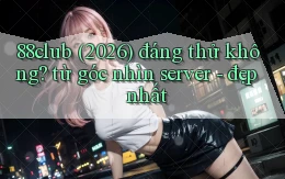 88club (2026) đáng thử không từ góc nhìn server   đẹp nhất