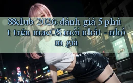 88club 2026 đánh giá 5 phút trên macOS mới nhất   nhóm giả