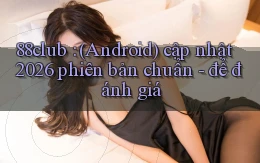 88club (Android) cập nhật 2026 phiên bản chuẩn   để đánh giá