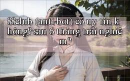 88club (anti bot) có uy tín không sau 6 tháng trải nghiệm
