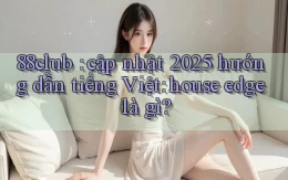 88club cập nhật 2025 hướng dẫn tiếng Việt house edge là gì