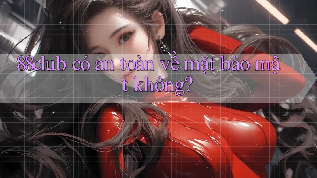 88club có an toàn về mặt bảo mật không? 88club có an toàn về mặt bảo mật không?