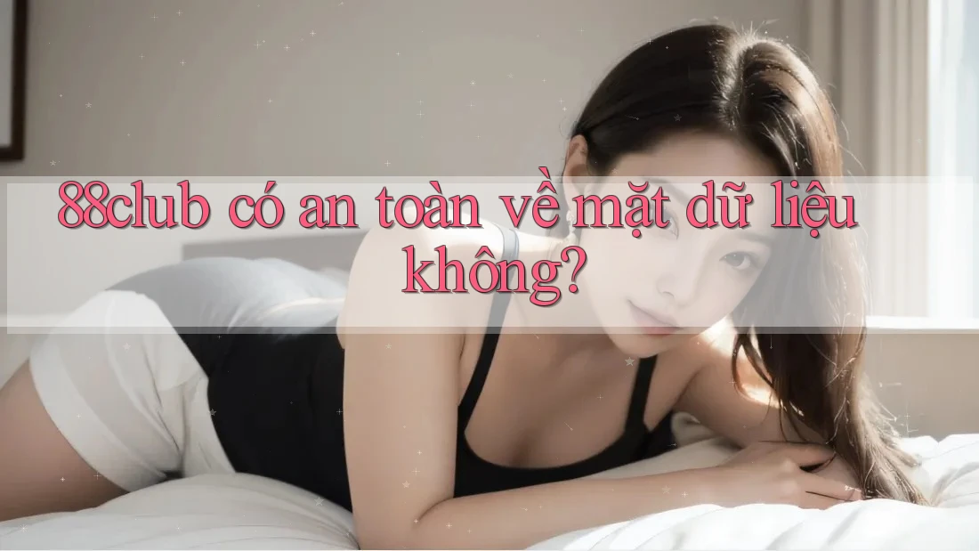 88club có an toàn về mặt dữ liệu không?