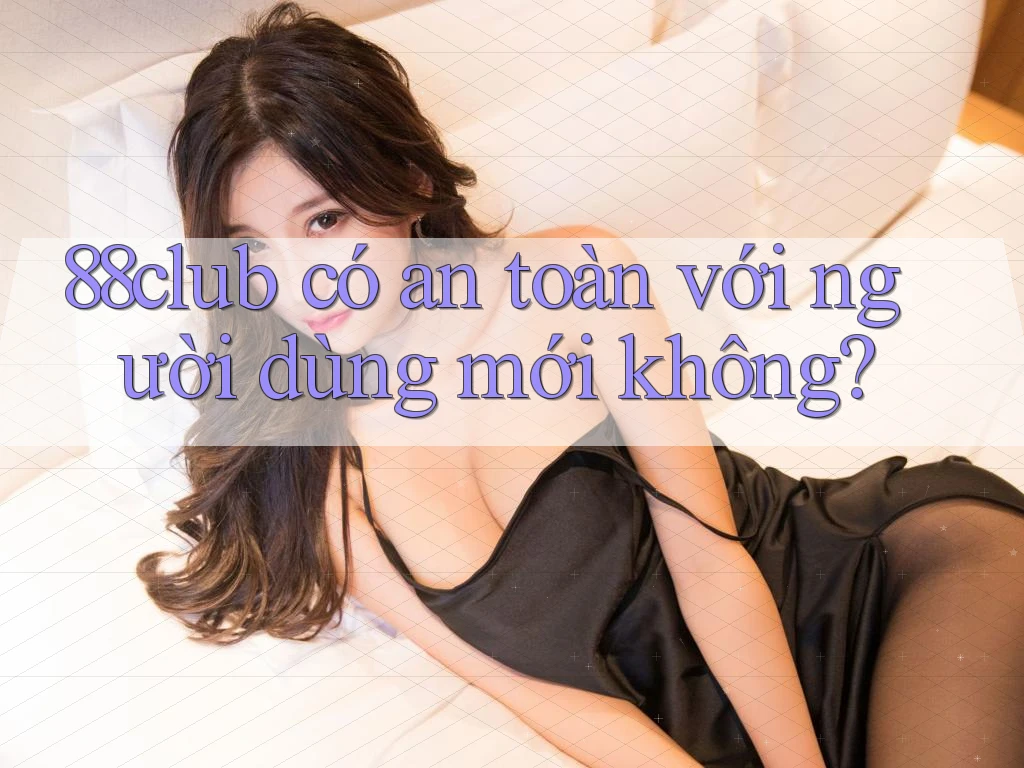 88club có an toàn với người dùng mới không?