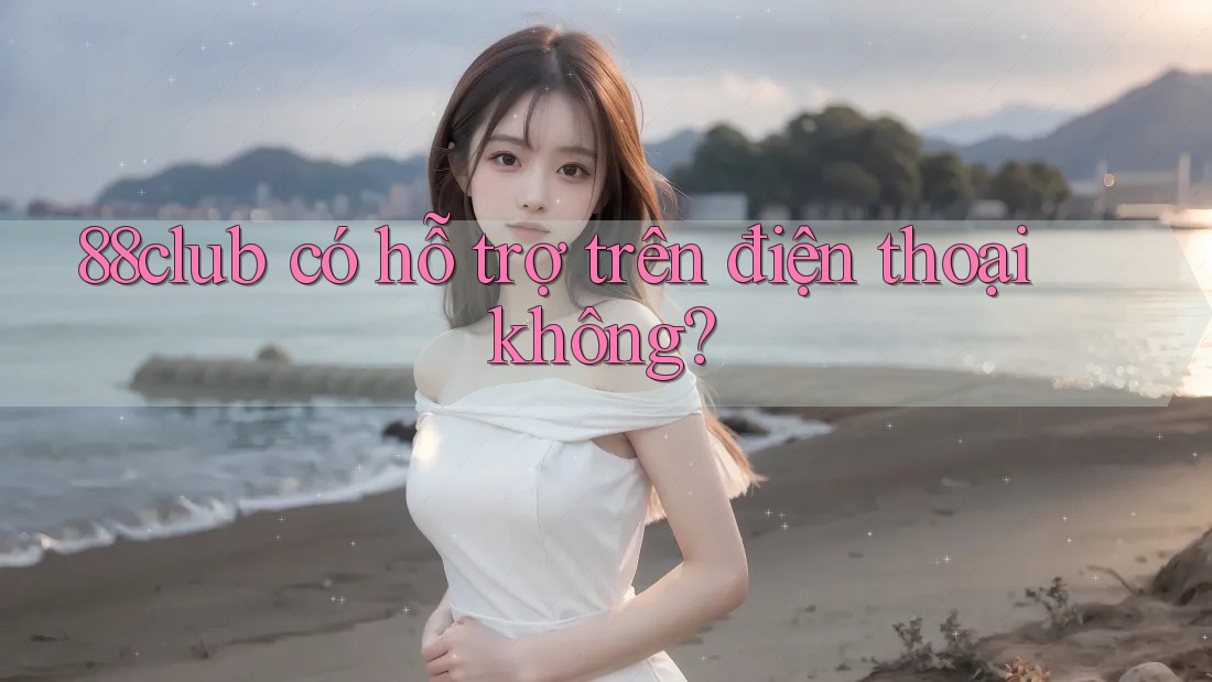 88club có hỗ trợ trên điện thoại không?
