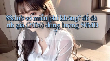 88club có miễn phí không để đánh giá (2026) dung lượng 50MB
