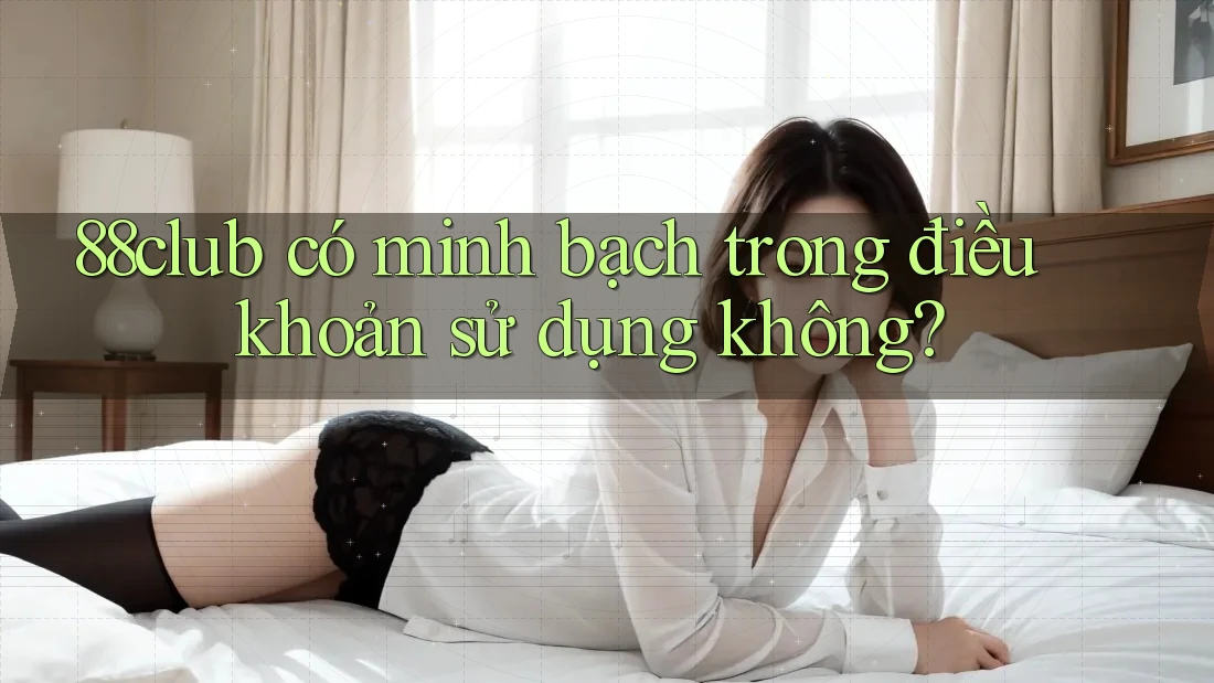 88club có minh bạch trong điều khoản sử dụng không?