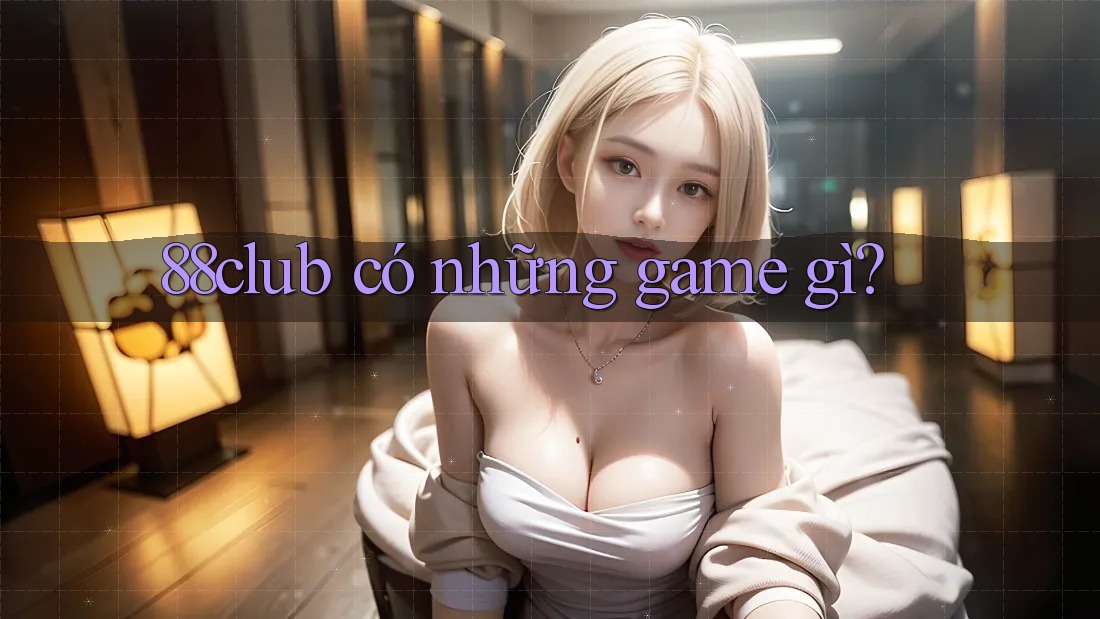 88club có những game gì?