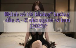 88club có tốt không hướng dẫn A   Z cho người về hưu (2025)
