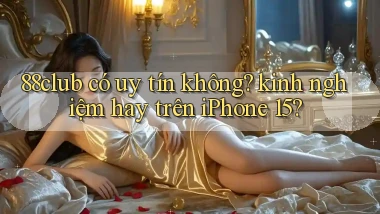 88club có uy tín không kinh nghiệm hay trên iPhone 15