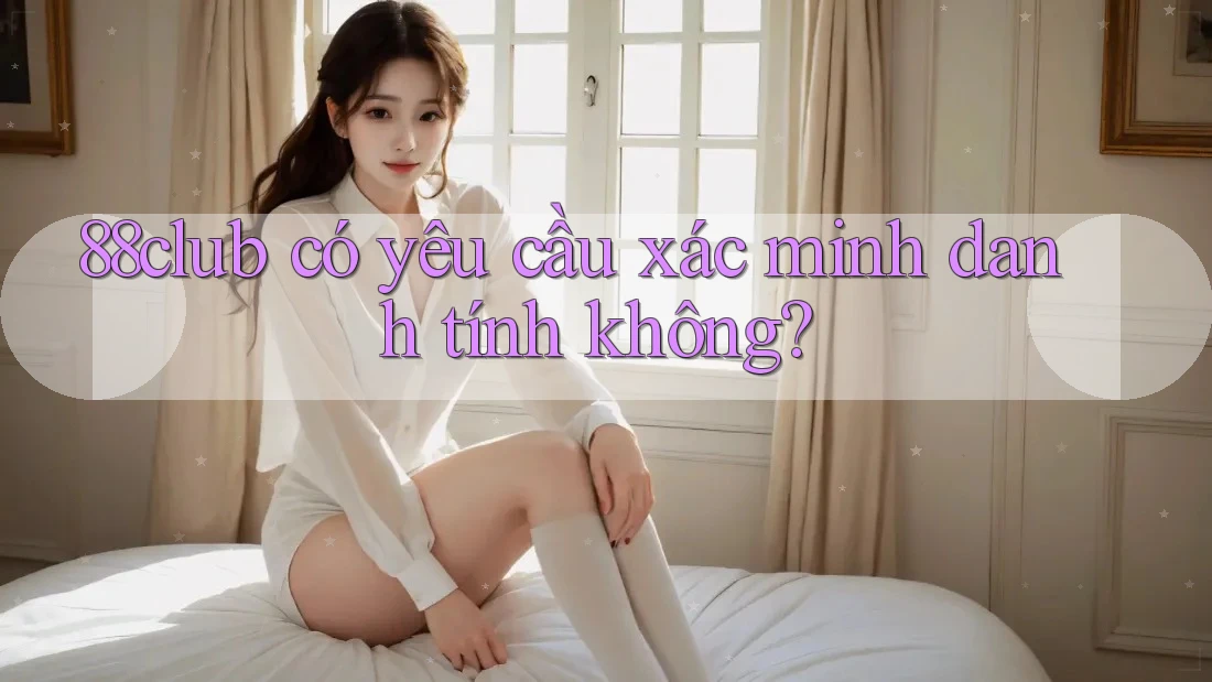 88club có yêu cầu xác minh danh tính không?