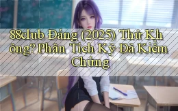 88club đáng (2025) thử không phân tích kỹ đã kiểm chứng