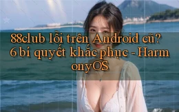 88club lỗi trên Android cũ 6 bí quyết khắc phục   HarmonyOS