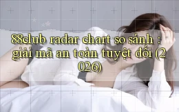88club radar chart so sánh giải mã an toàn tuyệt đối (2026)