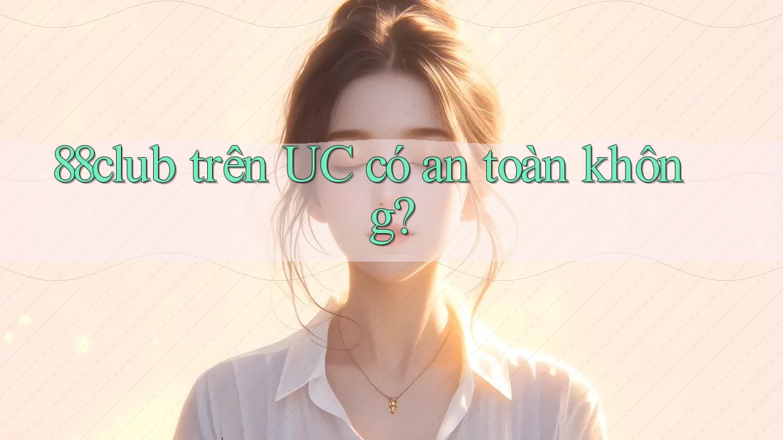 88club trên UC có an toàn không?