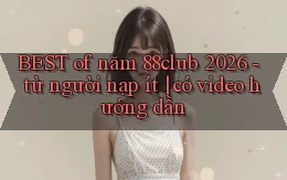 BEST of năm 88club 2026   từ người nạp ít có video hướng dẫn