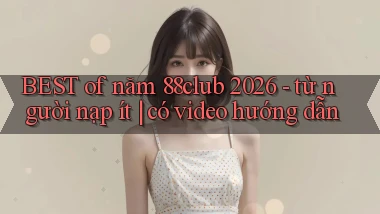 BEST of năm 88club 2026   từ người nạp ít có video hướng dẫn
