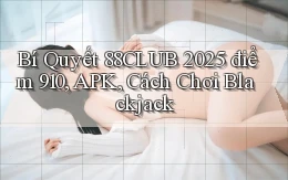 bí quyết 88club 2025   điểm 910, APK, cách chơi blackjack