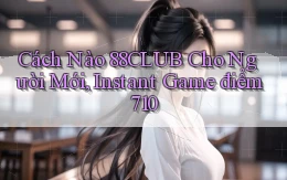 Cách nào 88club cho người mới, instant game điểm 710