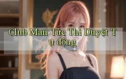 club man tức thì duyệt tự động