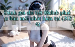 đánh giá chi tiết 88club phiên bản mới nhất hiện tại (2026)