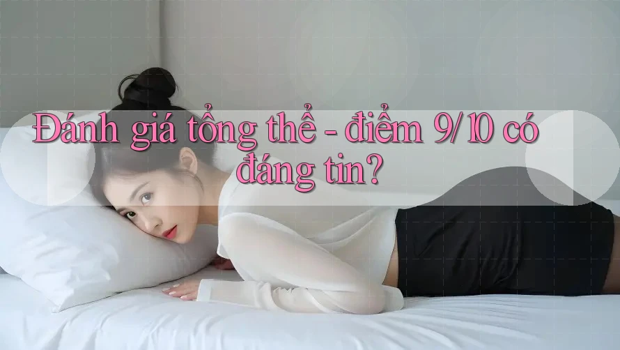 Đánh giá tổng thể - điểm 9/10 có đáng tin?