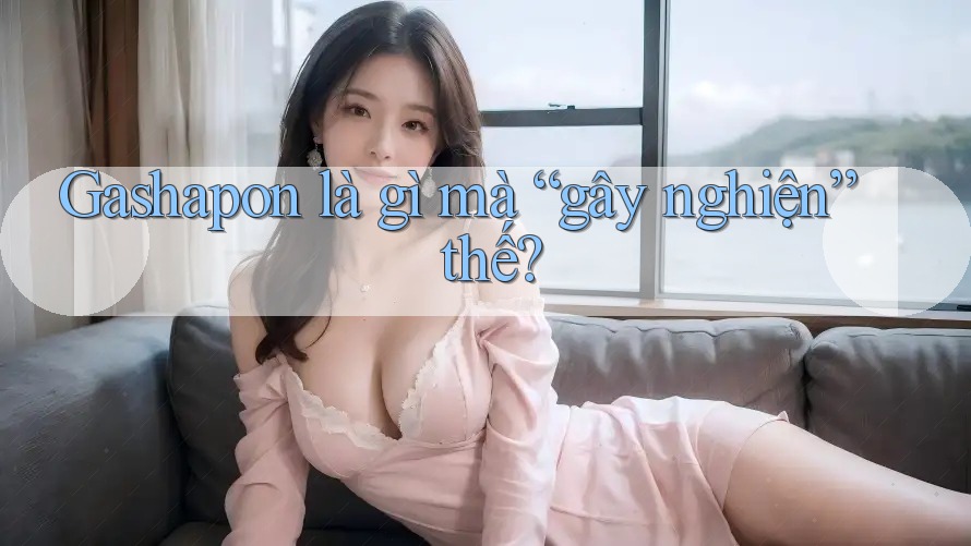 Gashapon là gì mà “gây nghiện” thế? Gashapon là gì mà “gây nghiện” thế?