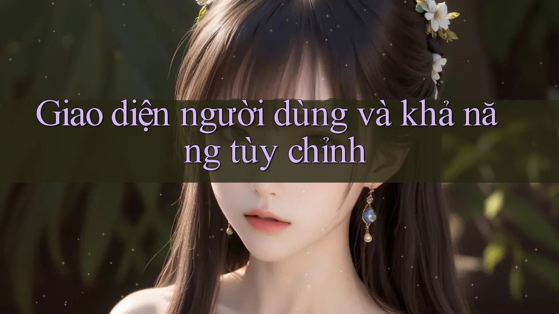 Giao diện người dùng và khả năng tùy chỉnh