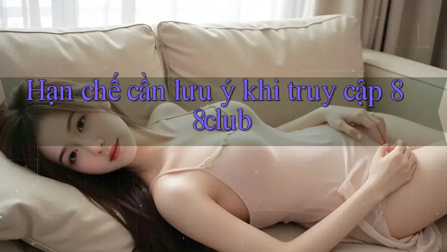 Hạn chế cần lưu ý khi truy cập 88club