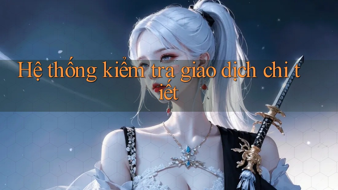 Hệ thống kiểm tra giao dịch chi tiết