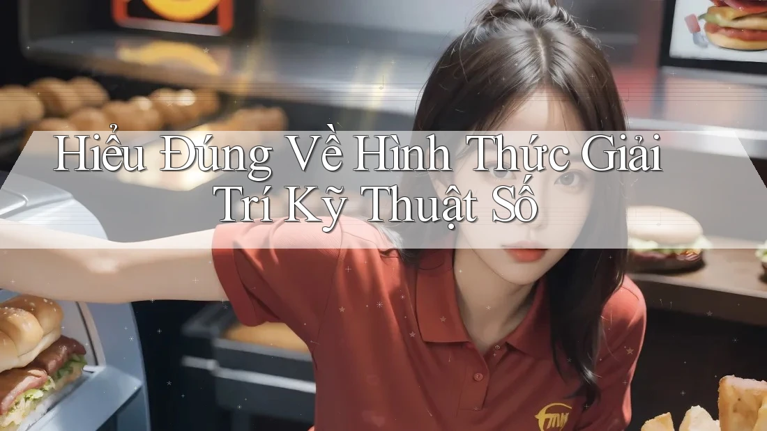 Hiểu Đúng Về Hình Thức Giải Trí Kỹ Thuật Số