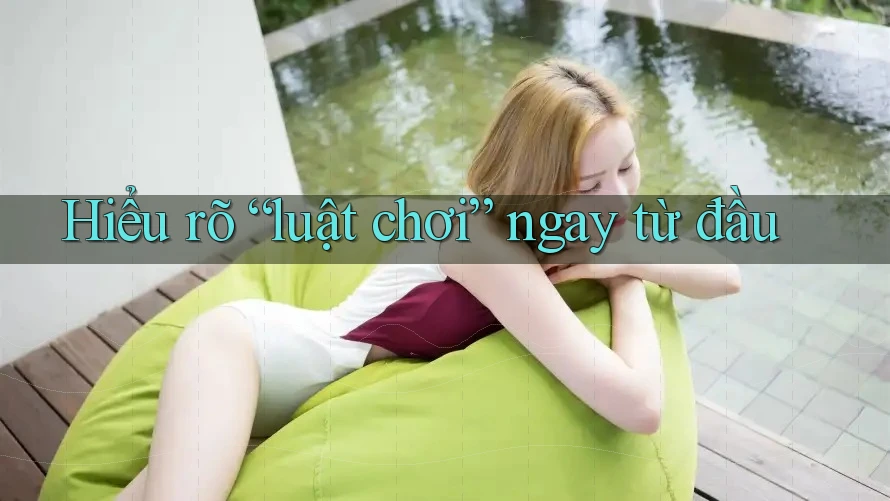 Hiểu rõ “luật chơi” ngay từ đầu