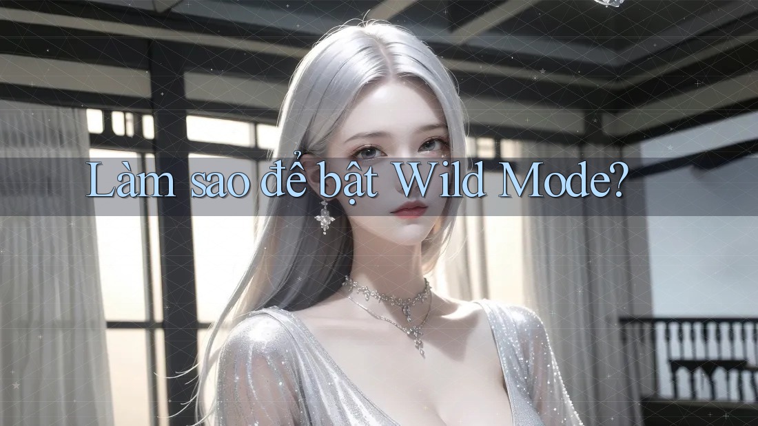 Làm sao để bật Wild Mode?
