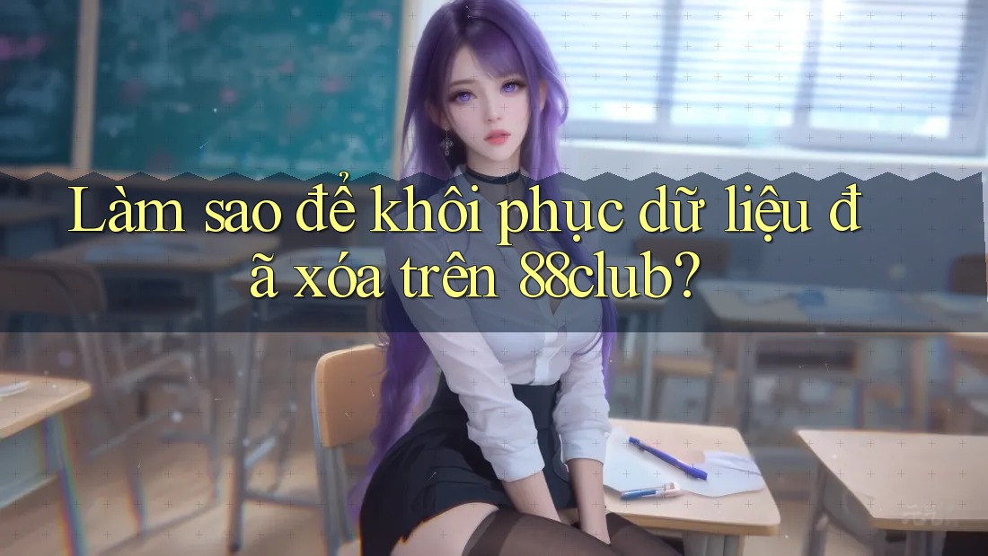 Làm sao để khôi phục dữ liệu đã xóa trên 88club? Làm sao để khôi phục dữ liệu đã xóa trên 88club?