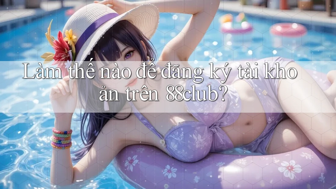 Làm thế nào để đăng ký tài khoản trên 88club?