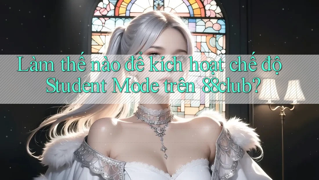 Làm thế nào để kích hoạt chế độ Student Mode trên 88club?
