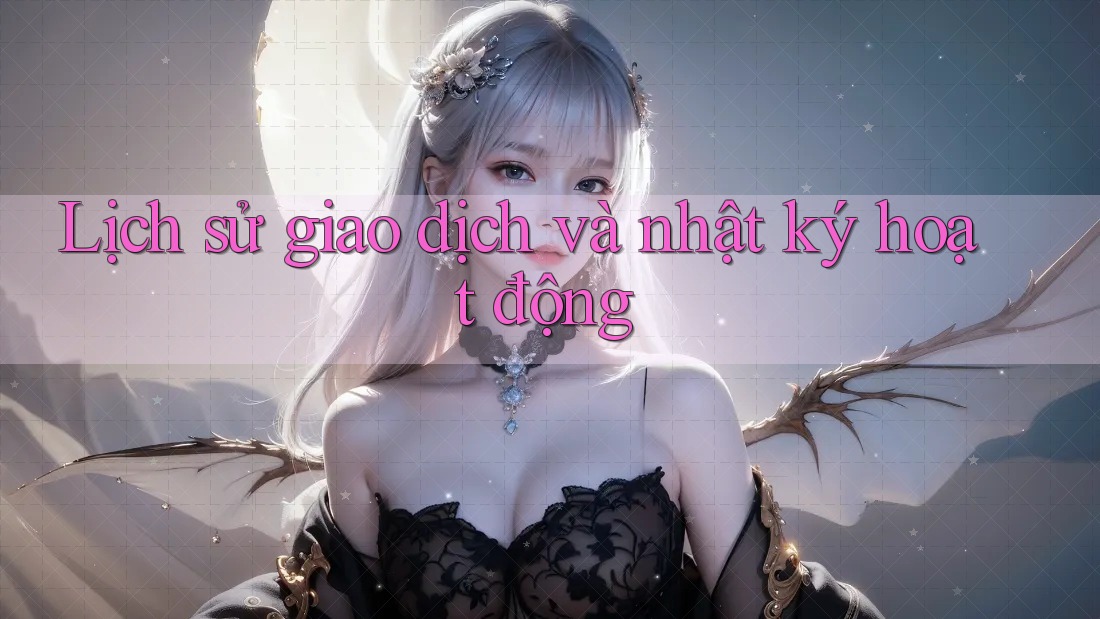 Lịch sử giao dịch và nhật ký hoạt động