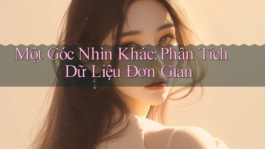 Một Góc Nhìn Khác: Phân Tích Dữ Liệu Đơn Giản