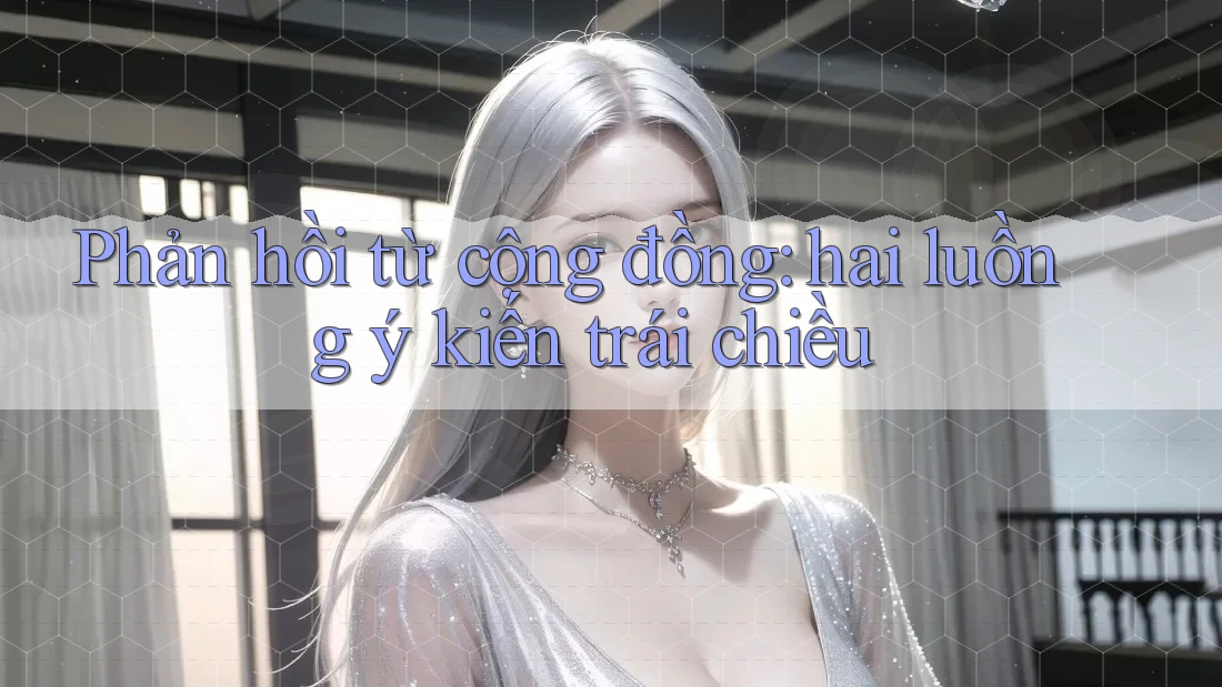 Phản hồi từ cộng đồng: Hai luồng ý kiến trái chiều Phản hồi từ cộng đồng: Hai luồng ý kiến trái chiều