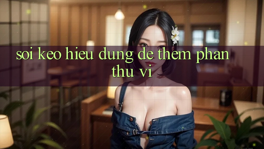“Soi Kèo” – Hiểu Đúng Để Thêm Phần Thú Vị