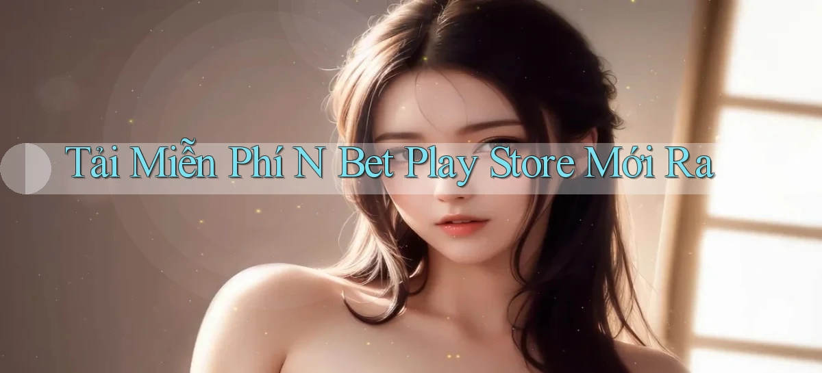 tải miễn phí n bet play store mới ra