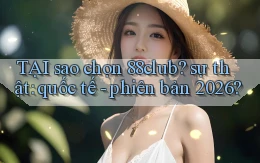 TẠI sao chọn 88club sự thật quốc tế   phiên bản 2026