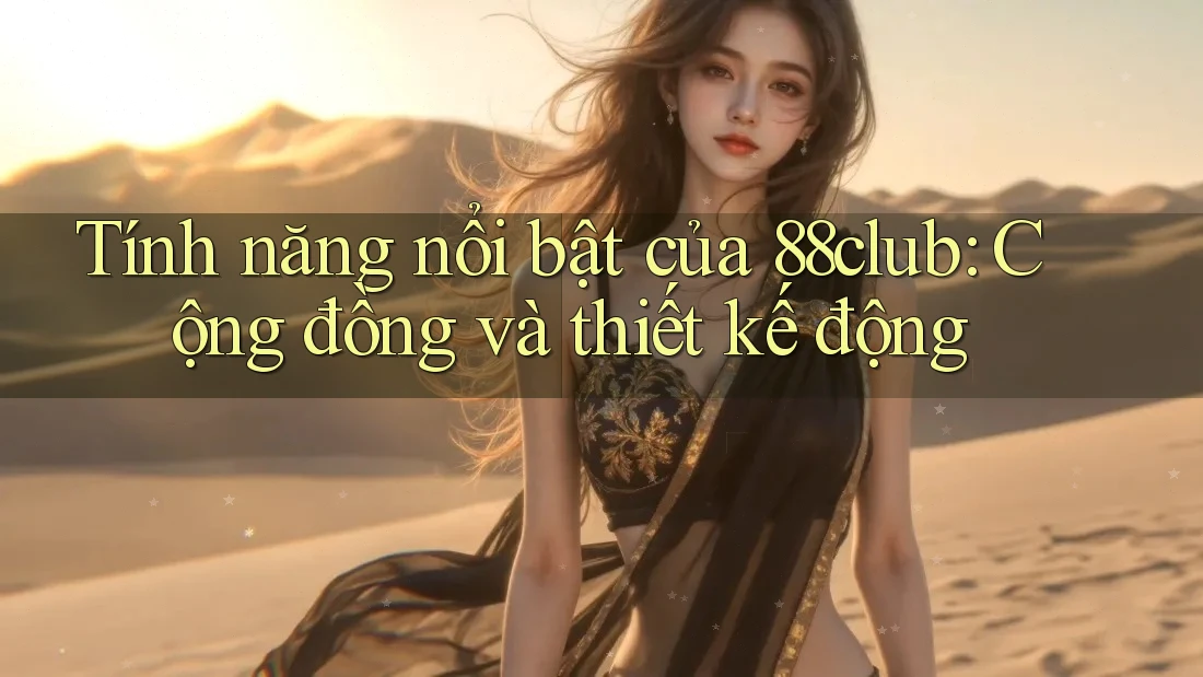 Tính năng nổi bật của 88club: Cộng đồng và thiết kế động