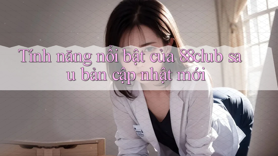 Tính năng nổi bật của 88club sau bản cập nhật mới