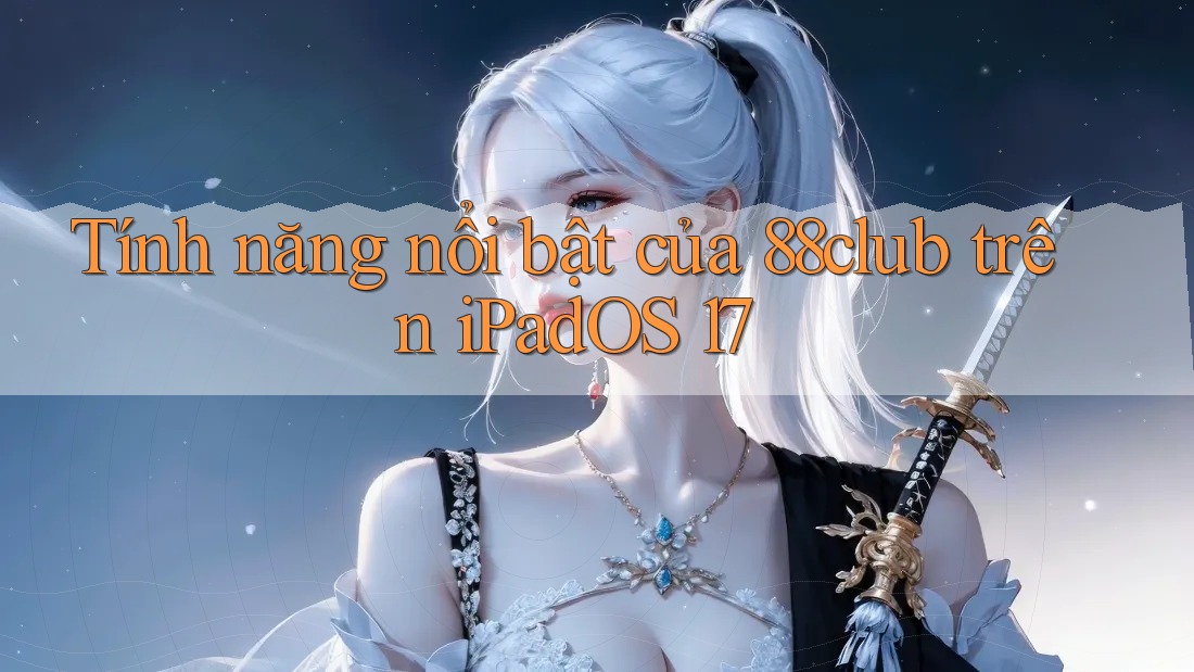 Tính năng nổi bật của 88club trên iPadOS 17 Tính năng nổi bật của 88club trên iPadOS 17