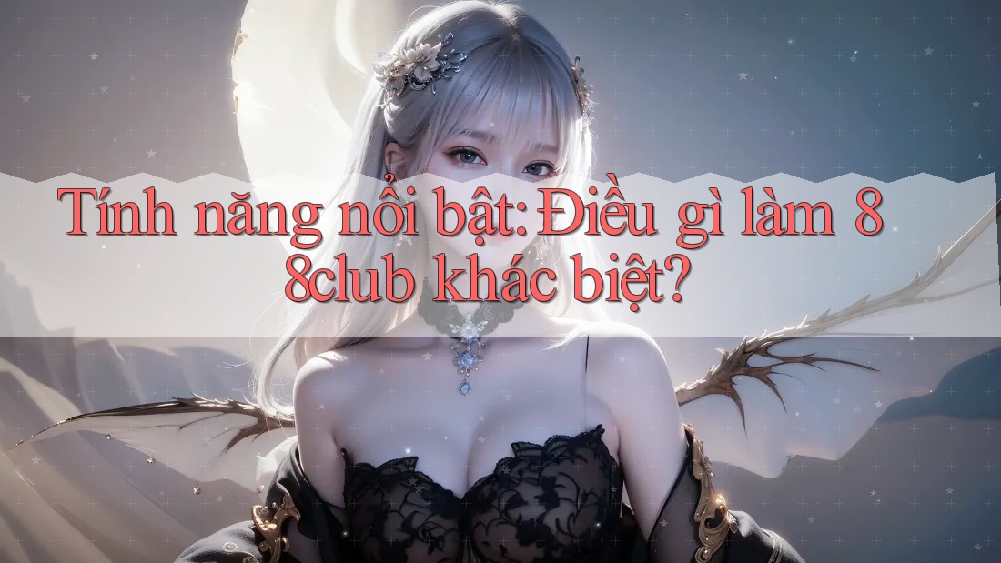Tính năng nổi bật: Điều gì làm 88club khác biệt?