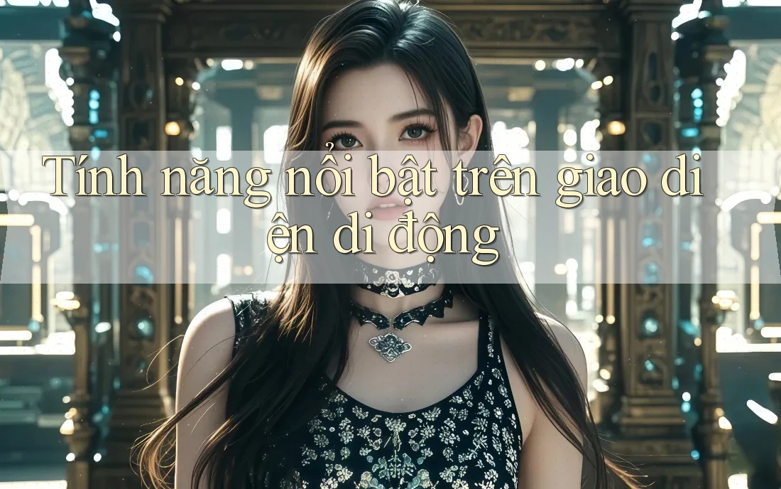Tính năng nổi bật trên giao diện di động Tính năng nổi bật trên giao diện di động
