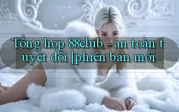 Tổng hợp 88club   an toàn tuyệt đối phiên bản mới