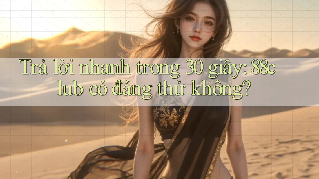 Trả lời nhanh trong 30 giây: 88club có đáng thử không? Trả lời nhanh trong 30 giây: 88club có đáng thử không?